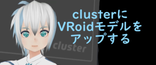 clusterにVRoidモデルをアップする